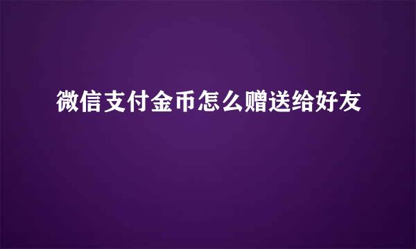 微信支付金币怎么赠送给好友
