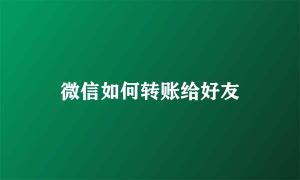 微信如何转账给好友