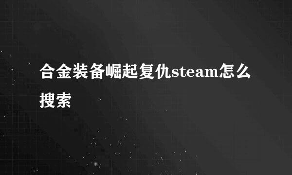 合金装备崛起复仇steam怎么搜索