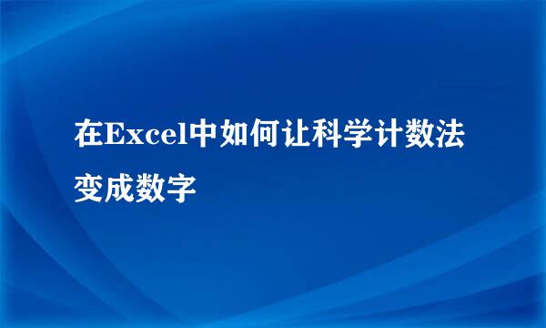 在Excel中如何让科学计数法变成数字