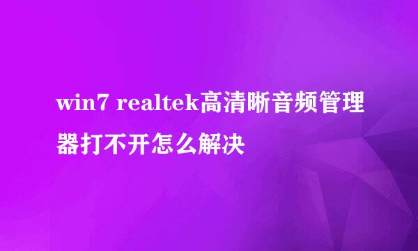 win7 realtek高清晰音频管理器打不开怎么解决