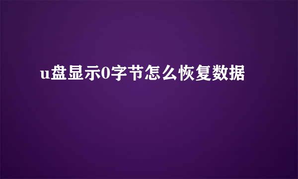u盘显示0字节怎么恢复数据