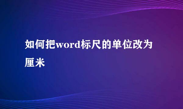 如何把word标尺的单位改为厘米