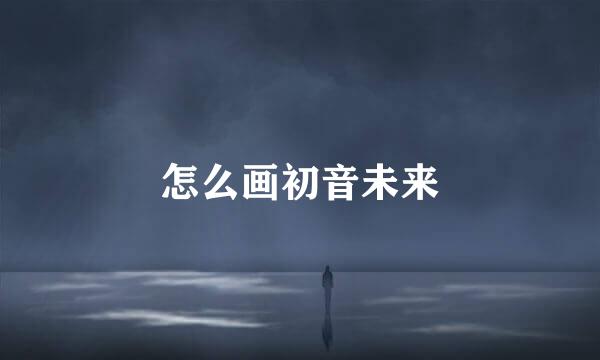 怎么画初音未来