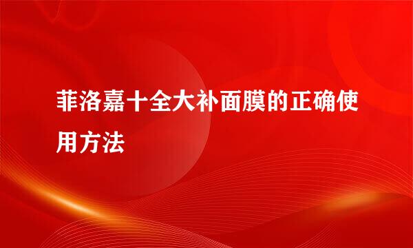 菲洛嘉十全大补面膜的正确使用方法