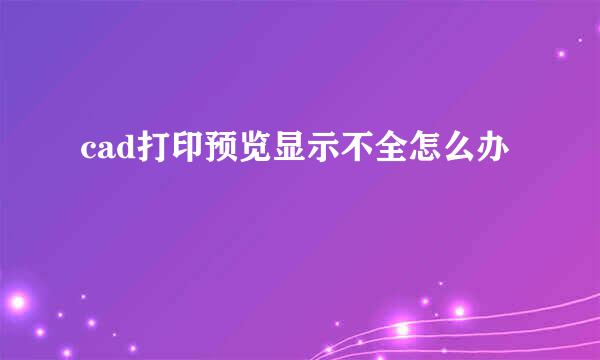 cad打印预览显示不全怎么办
