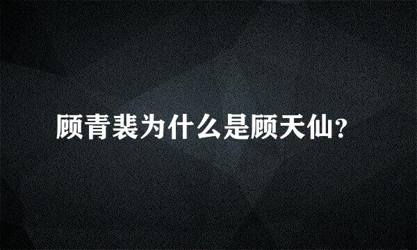 顾青裴为什么是顾天仙？