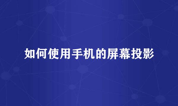 如何使用手机的屏幕投影