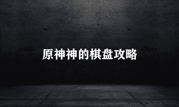 原神神的棋盘攻略