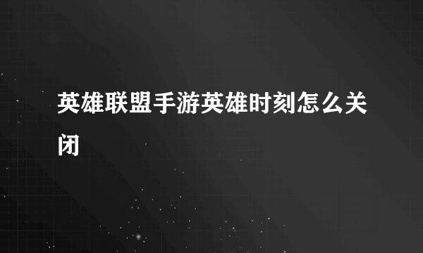 英雄联盟手游英雄时刻怎么关闭