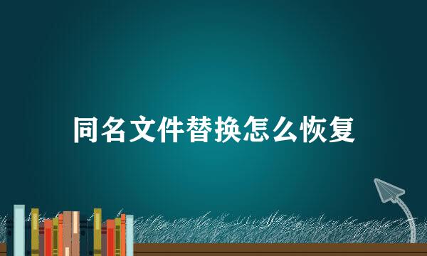 同名文件替换怎么恢复