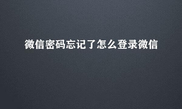 微信密码忘记了怎么登录微信