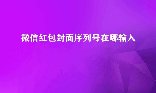 微信红包封面序列号在哪输入
