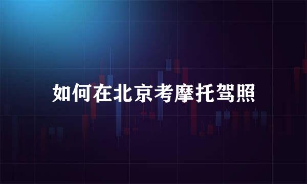 如何在北京考摩托驾照