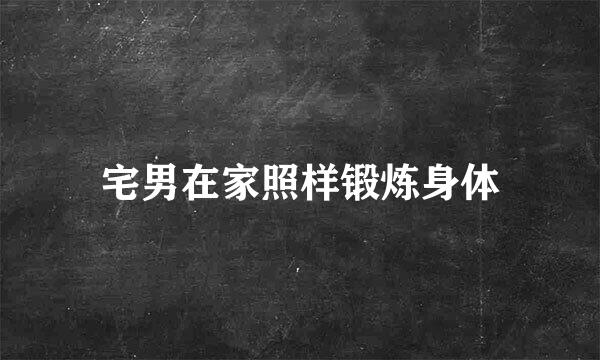宅男在家照样锻炼身体