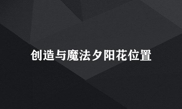 创造与魔法夕阳花位置