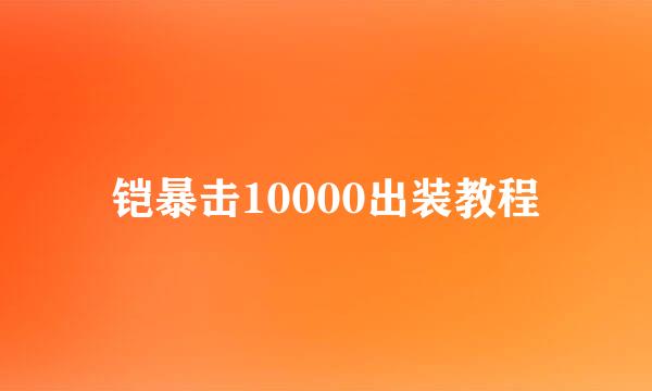 铠暴击10000出装教程