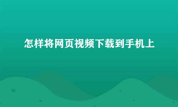 怎样将网页视频下载到手机上