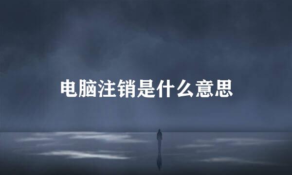 电脑注销是什么意思