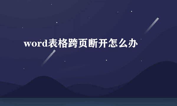 word表格跨页断开怎么办