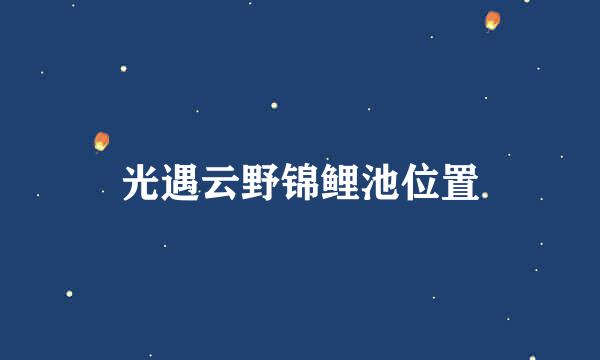 光遇云野锦鲤池位置
