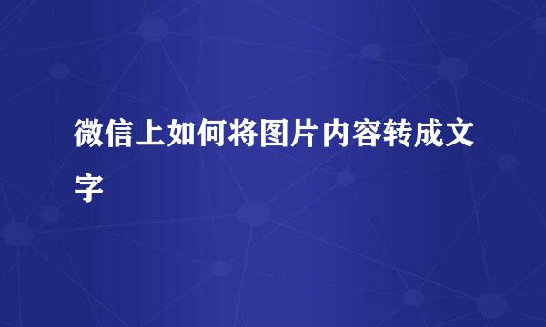微信上如何将图片内容转成文字
