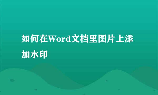 如何在Word文档里图片上添加水印