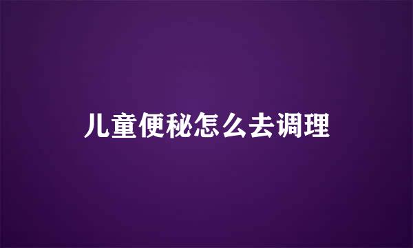 儿童便秘怎么去调理