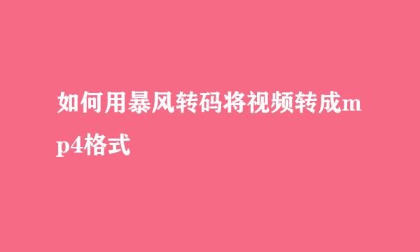 如何用暴风转码将视频转成mp4格式