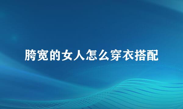 胯宽的女人怎么穿衣搭配