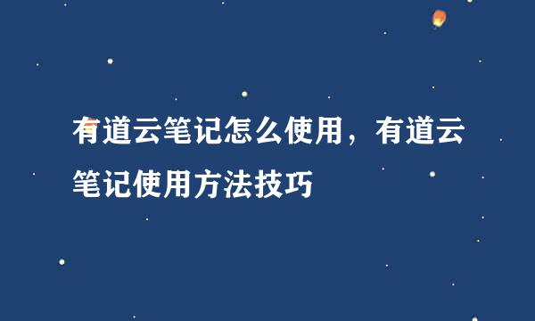 有道云笔记怎么使用，有道云笔记使用方法技巧