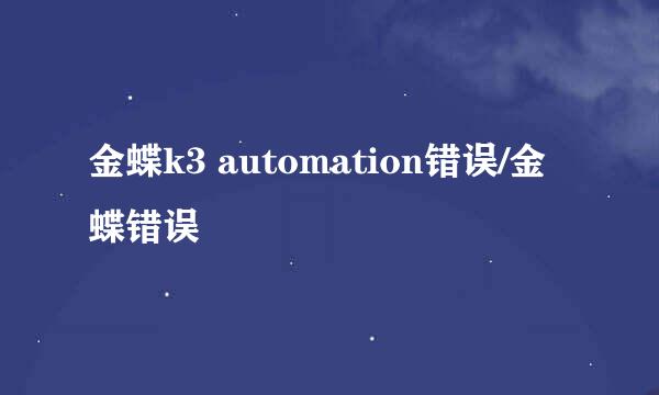 金蝶k3 automation错误/金蝶错误