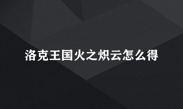 洛克王国火之炽云怎么得