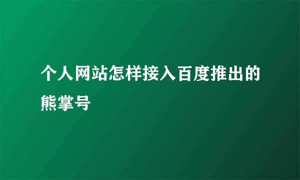 个人网站怎样接入百度推出的熊掌号