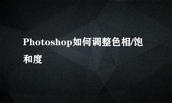 Photoshop如何调整色相/饱和度