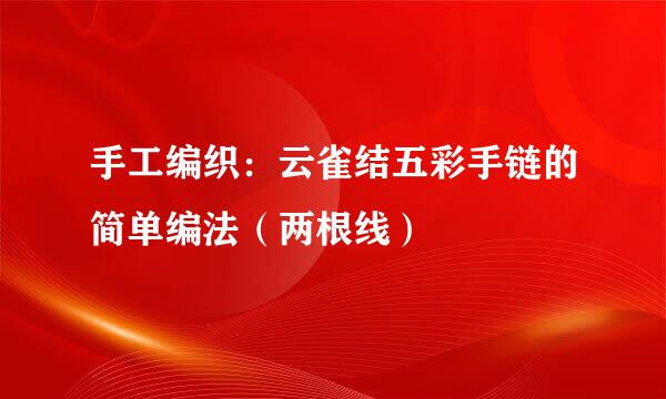 手工编织：云雀结五彩手链的简单编法（两根线）