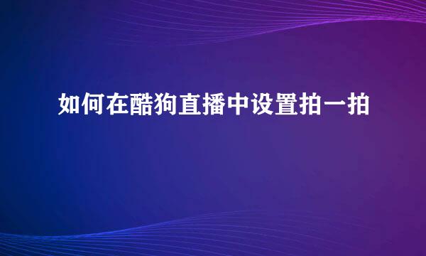 如何在酷狗直播中设置拍一拍