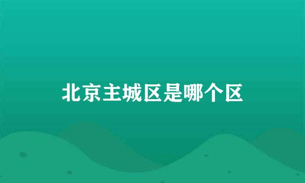 北京主城区是哪个区