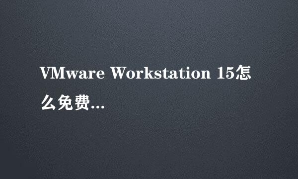 VMware Workstation 15怎么免费永久激活密钥