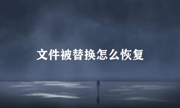 文件被替换怎么恢复