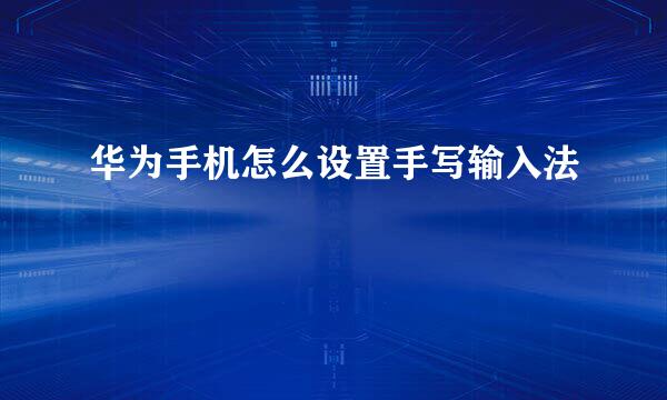 华为手机怎么设置手写输入法