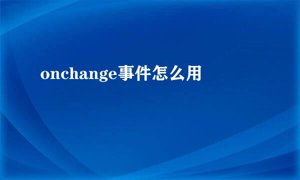 onchange事件怎么用