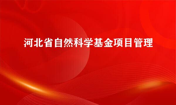 河北省自然科学基金项目管理