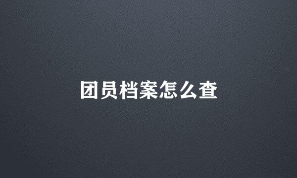 团员档案怎么查