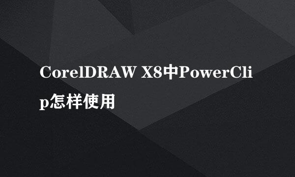 CorelDRAW X8中PowerClip怎样使用