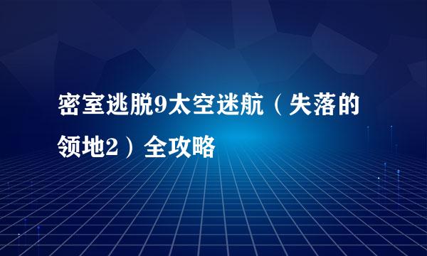 密室逃脱9太空迷航（失落的领地2）全攻略