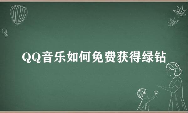 QQ音乐如何免费获得绿钻