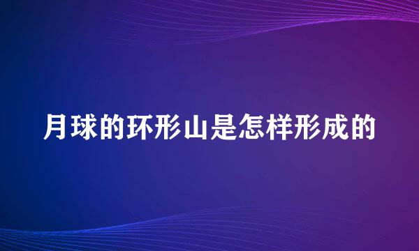 月球的环形山是怎样形成的
