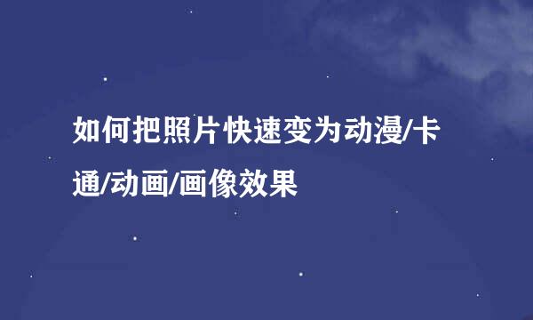 如何把照片快速变为动漫/卡通/动画/画像效果