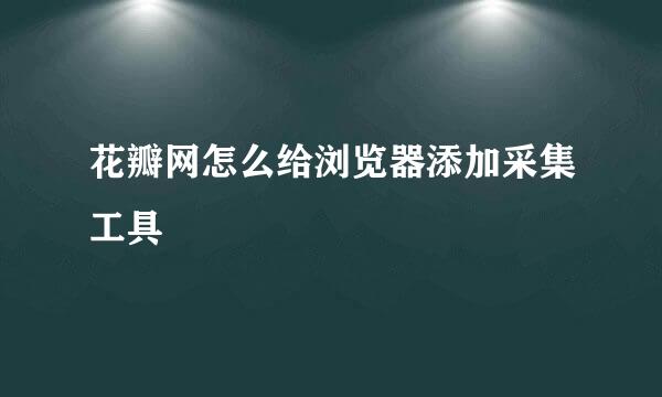 花瓣网怎么给浏览器添加采集工具